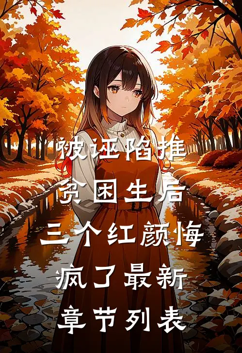 被诬陷推贫困生后，三个红颜悔疯了最新章节列表