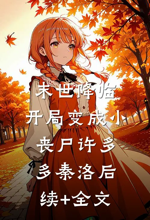 末世降临：开局变成小丧尸许多多秦洛后续+全文
