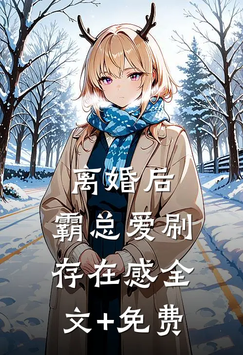 离婚后，霸总爱刷存在感全文+免费