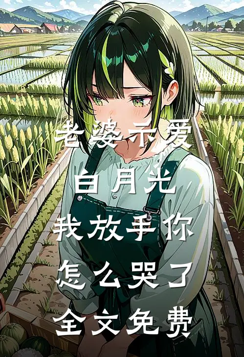 老婆示爱白月光,我放手你怎么哭了全文免费阅读