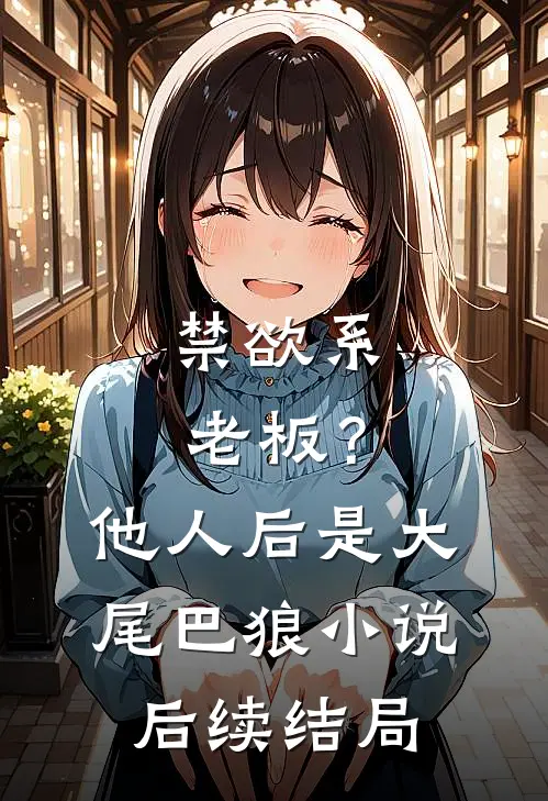禁欲系老板？他人后是大尾巴狼小说后续结局