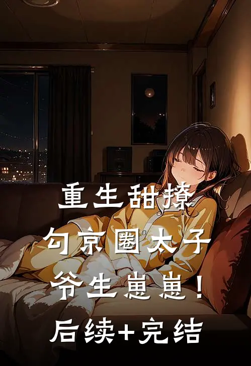 重生甜撩，勾京圈太子爷生崽崽！后续+完结
