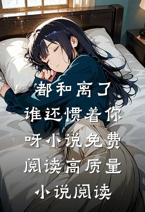 都和离了,谁还惯着你呀小说免费阅读高质量小说阅读