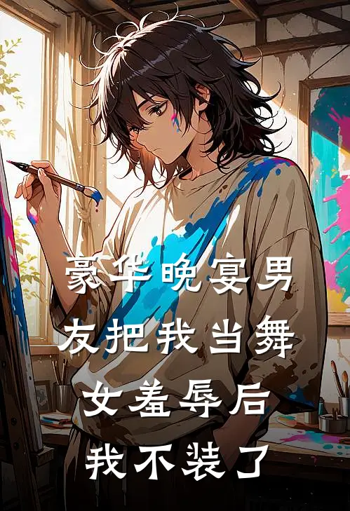 豪华晚宴男友把我当舞女羞辱后，我不装了
