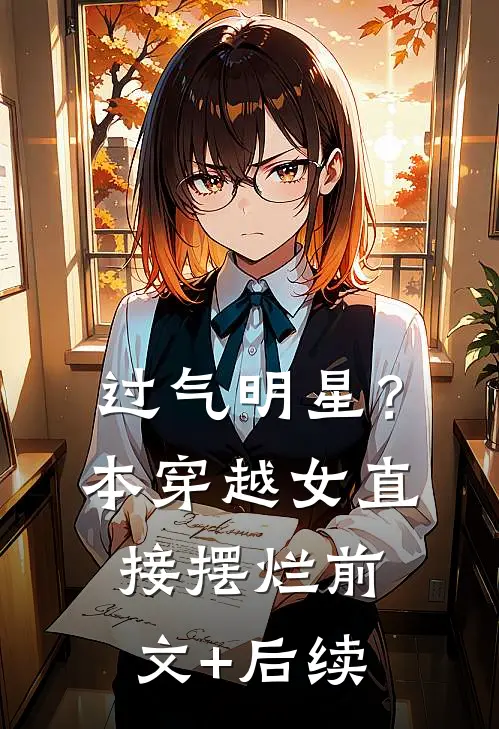 过气明星？本穿越女直接摆烂前文+后续