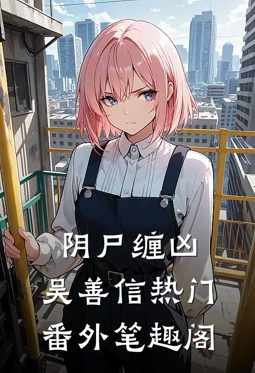 阴尸缠凶：吴善信热门番外笔趣阁