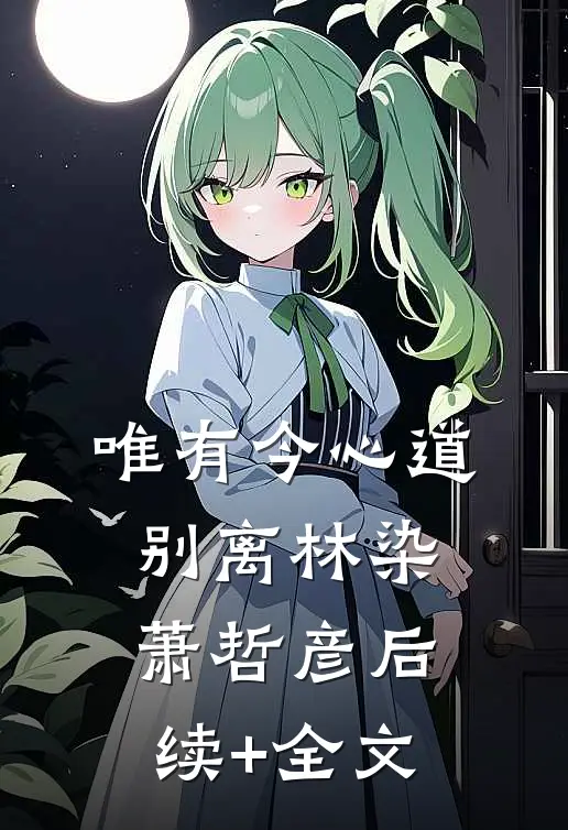 唯有今心道别离林染萧哲彦后续+全文