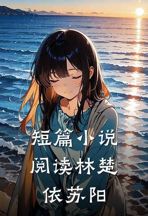 短篇小说阅读林楚依苏阳