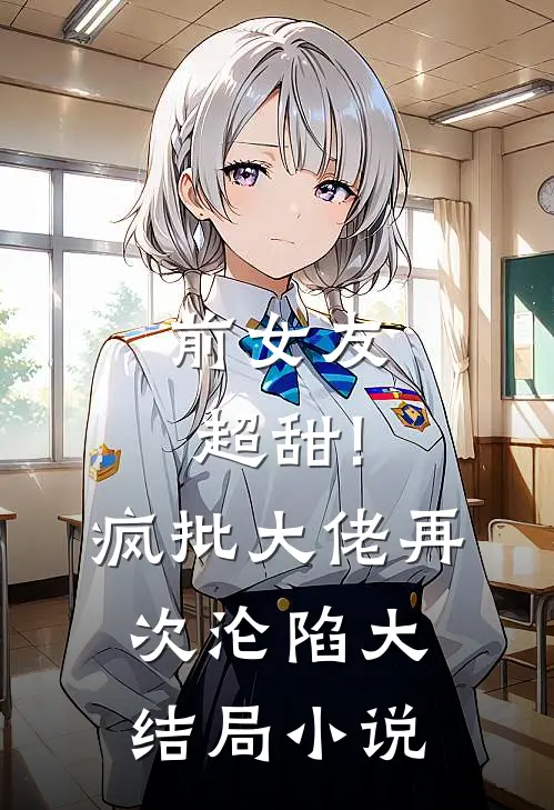 前女友超甜!疯批大佬再次沦陷大结局小说