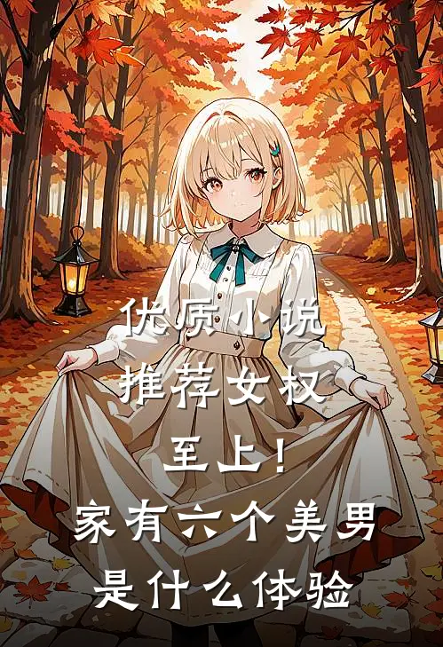 优质小说推荐女权至上！家有六个美男是什么体验