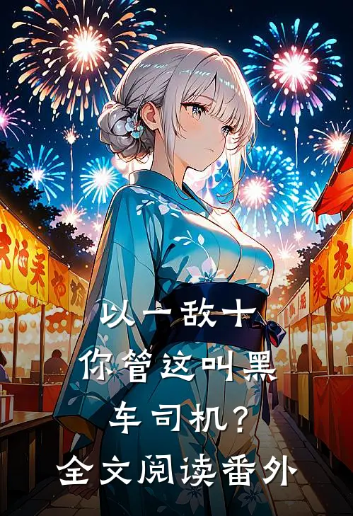 以一敌十，你管这叫黑车司机？全文阅读番外