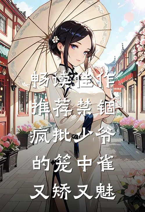 畅读佳作推荐禁锢：疯批少爷的笼中雀又矫又魅