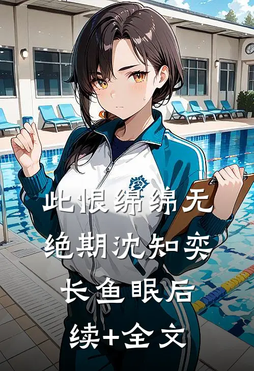 此恨绵绵无绝期沈知奕长鱼眠后续+全文