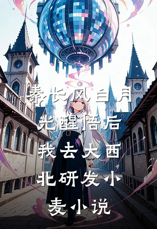 秦长风白月光醒悟后，我去大西北研发小麦小说