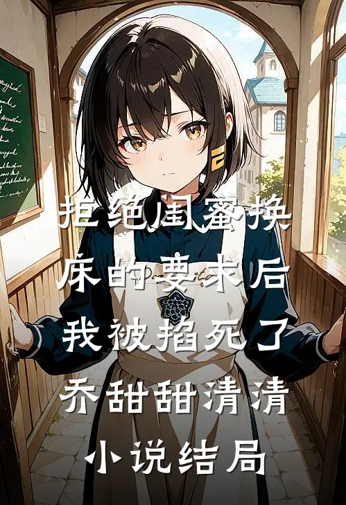 拒绝闺蜜换床的要求后我被掐死了乔甜甜清清小说结局