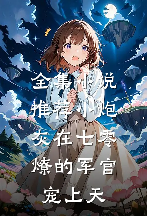 全集小说推荐小炮灰在七零,燎的军官宠上天