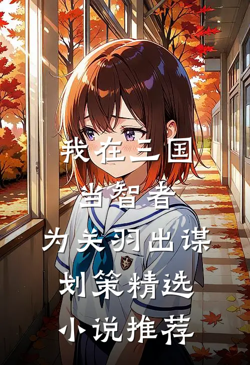 我在三国当智者，为关羽出谋划策精选小说推荐