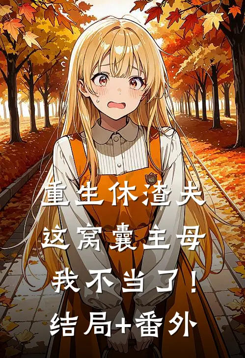 重生休渣夫，这窝囊主母我不当了！结局+番外