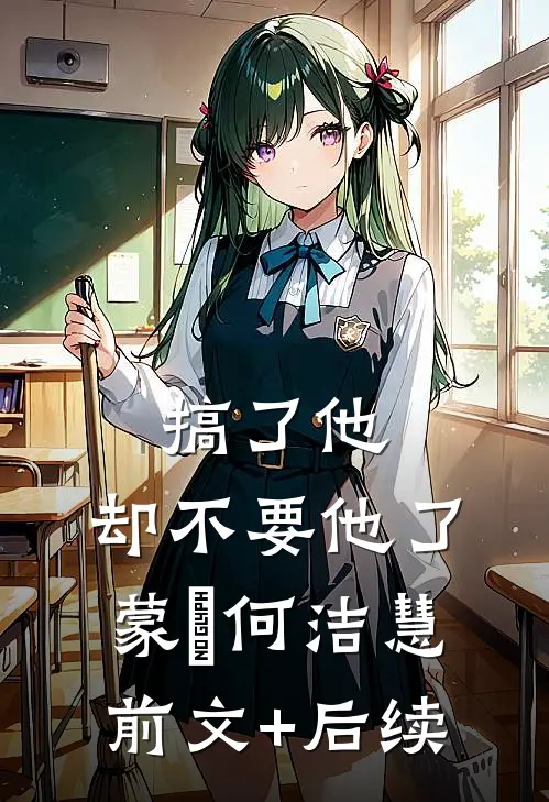 搞了他，却不要他了蒙訞何洁慧前文+后续