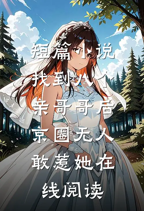 短篇小说找到八个亲哥哥后,京圈无人敢惹她在线阅读