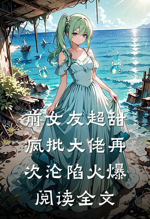 前女友超甜疯批大佬再次沦陷火爆阅读全文