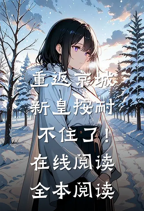 重返京城，新皇按耐不住了！在线阅读全本阅读