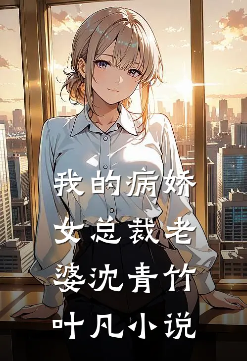 我的病娇女总裁老婆沈青竹叶凡小说