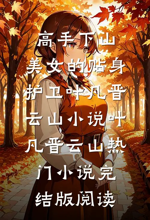 高手下山：美女的贴身护卫叶凡晋云山小说叶凡晋云山热门小说完结版阅读