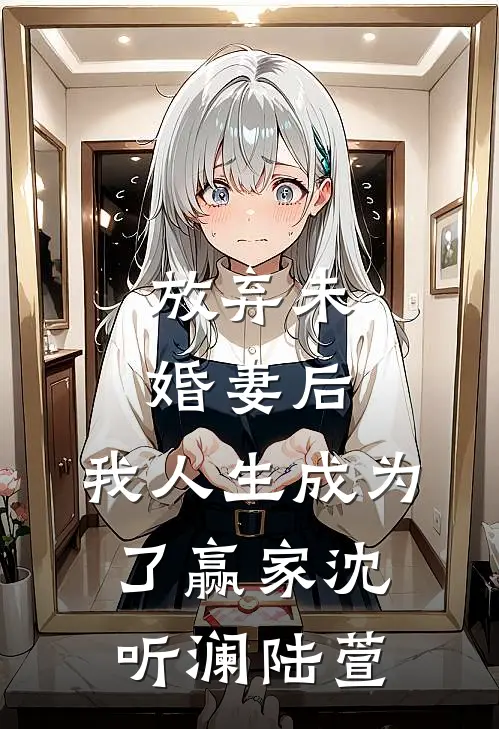 放弃未婚妻后，我人生成为了赢家沈听澜陆萱
