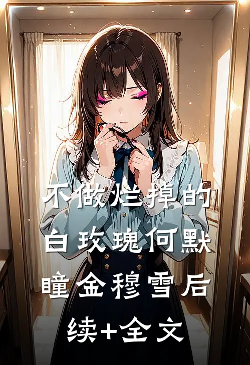 不做烂掉的白玫瑰何默瞳金穆雪后续+全文