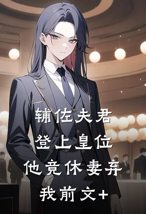 辅佐夫君登上皇位，他竟休妻弃我前文+