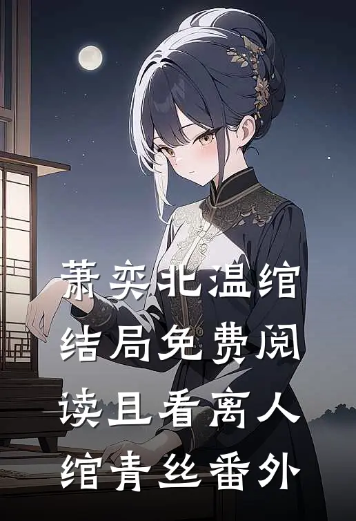 萧奕北温绾结局免费阅读且看离人绾青丝番外