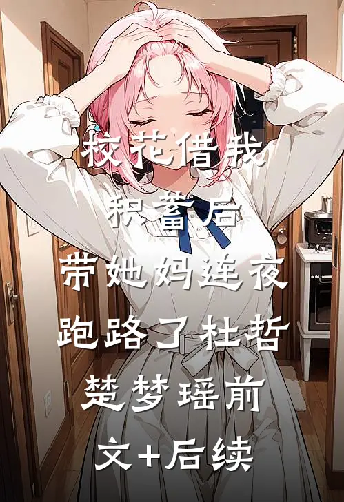 校花借我积蓄后，带她妈连夜跑路了杜哲楚梦瑶前文+后续