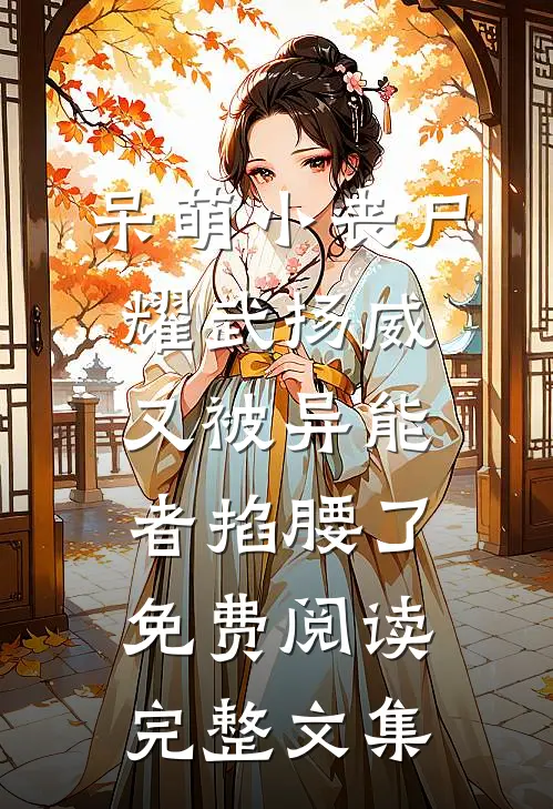 呆萌小丧尸耀武扬威,又被异能者掐腰了免费阅读完整文集