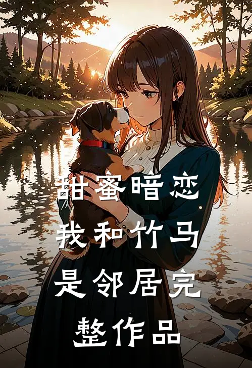 甜蜜暗恋：我和竹马是邻居完整作品