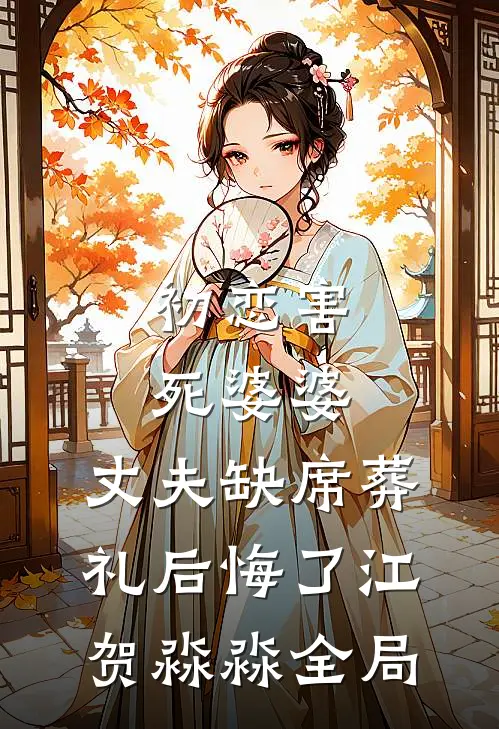初恋害死婆婆，丈夫缺席葬礼后悔了江贺淼淼全局