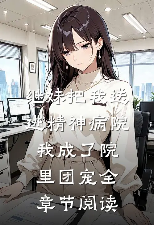 继妹把我送进精神病院，我成了院里团宠全章节阅读