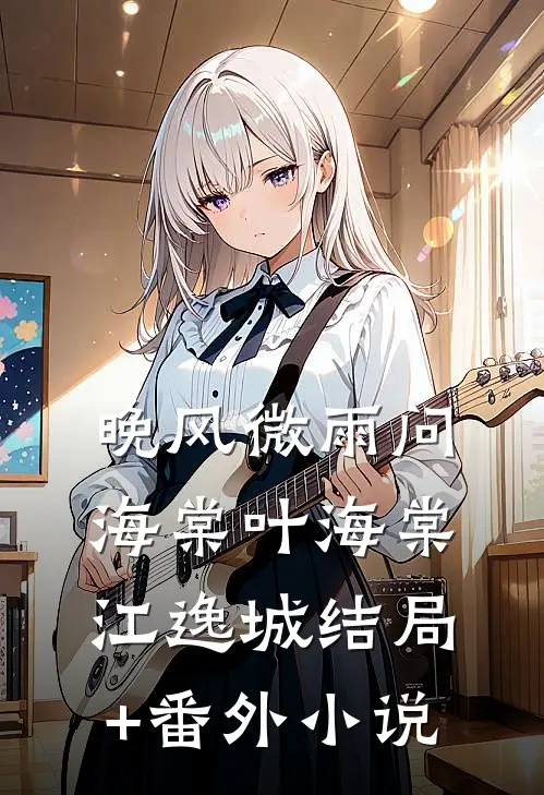 晚风微雨问海棠叶海棠江逸城结局+番外小说