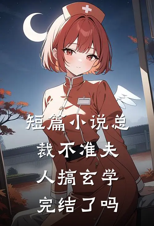 短篇小说总裁不准夫人搞玄学完结了吗