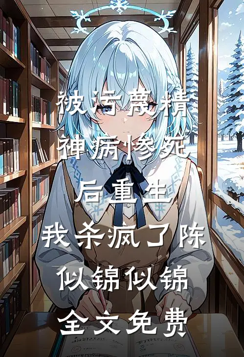 被污蔑精神病惨死后重生，我杀疯了陈似锦似锦全文免费