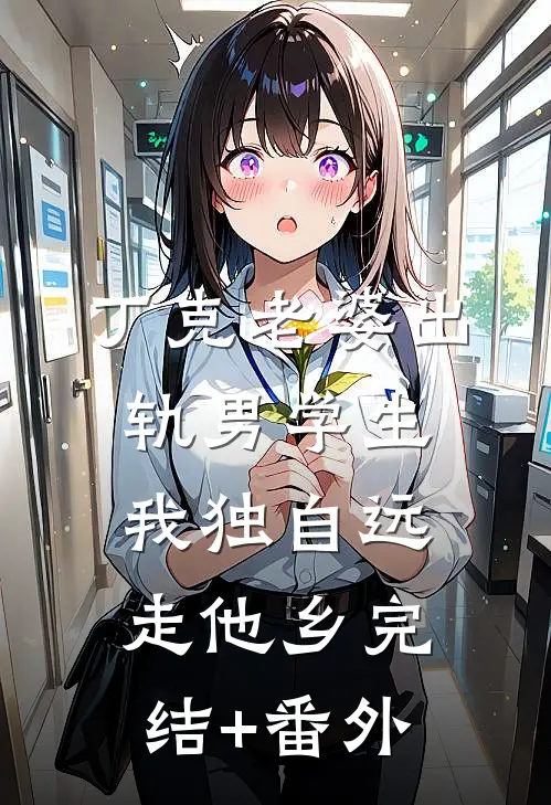 丁克老婆出轨男学生，我独自远走他乡完结+番外