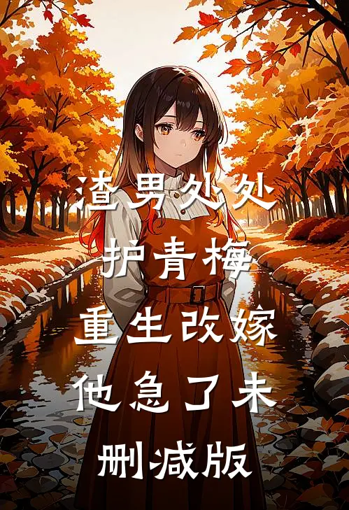 渣男处处护青梅，重生改嫁他急了未删减版