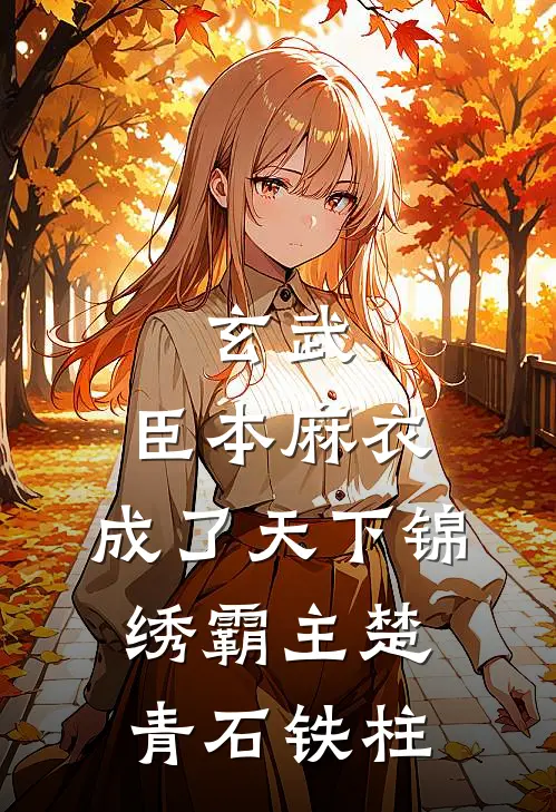 玄武：臣本麻衣，成了天下锦绣霸主楚青石铁柱