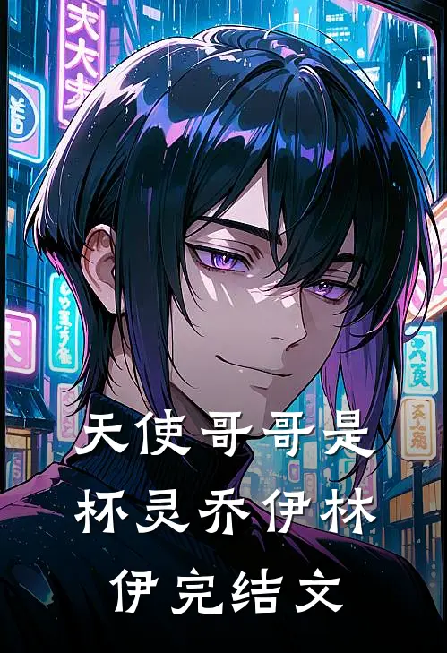 天使哥哥是杯灵乔伊林伊完结文