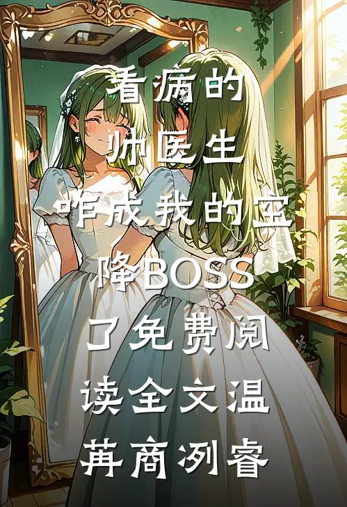 看病的帅医生，咋成我的空降BOSS了免费阅读全文温苒商冽睿