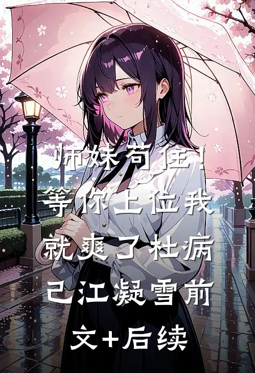 师妹苟住！等你上位我就爽了杜病己江凝雪前文+后续