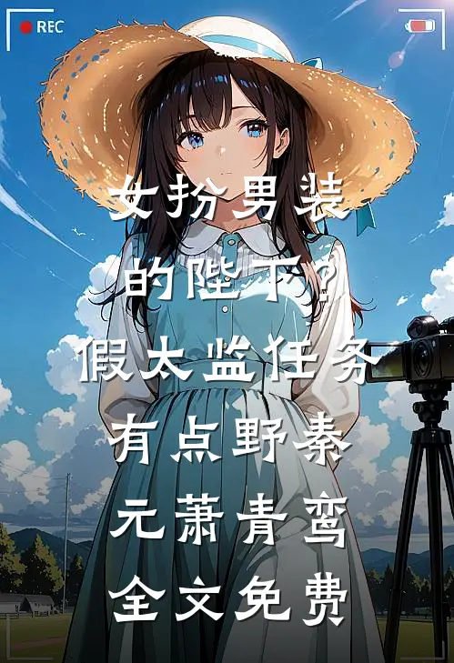 女扮男装的陛下？假太监任务有点野秦元萧青鸾全文免费