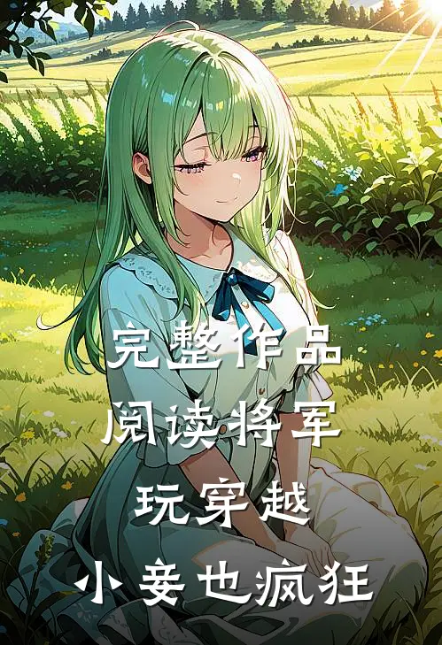 完整作品阅读将军玩穿越，小妾也疯狂
