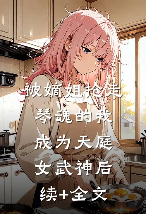 被嫡姐抢走琴魂的我，成为天庭女武神后续+全文